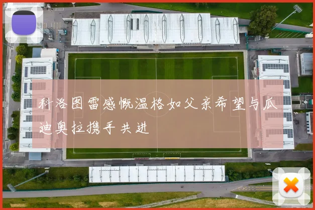 科洛图雷感慨温格如父亲希望与瓜迪奥拉携手共进