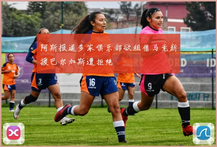 阿斯报道多家俱乐部欲租借马竞新援巴尔加斯遭拒绝