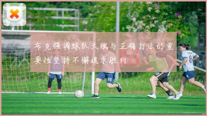 布克强调球队天赋与正确打法的重要性坚持不懈追求胜利